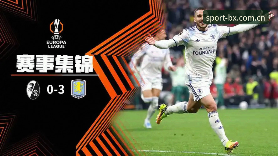 弗赖堡vs维拉：欧联杯决赛3-0大胜背后的战术密码，博喜体育平台深度复盘